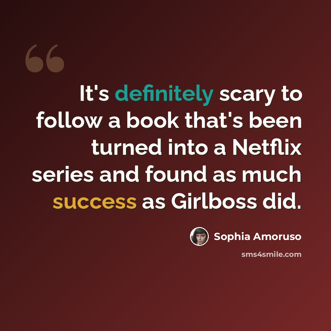 “It's definitely scary to follow a book that's been turned into a Netflix series and found as much success as Girlboss did.” quote by Sophia Amoruso