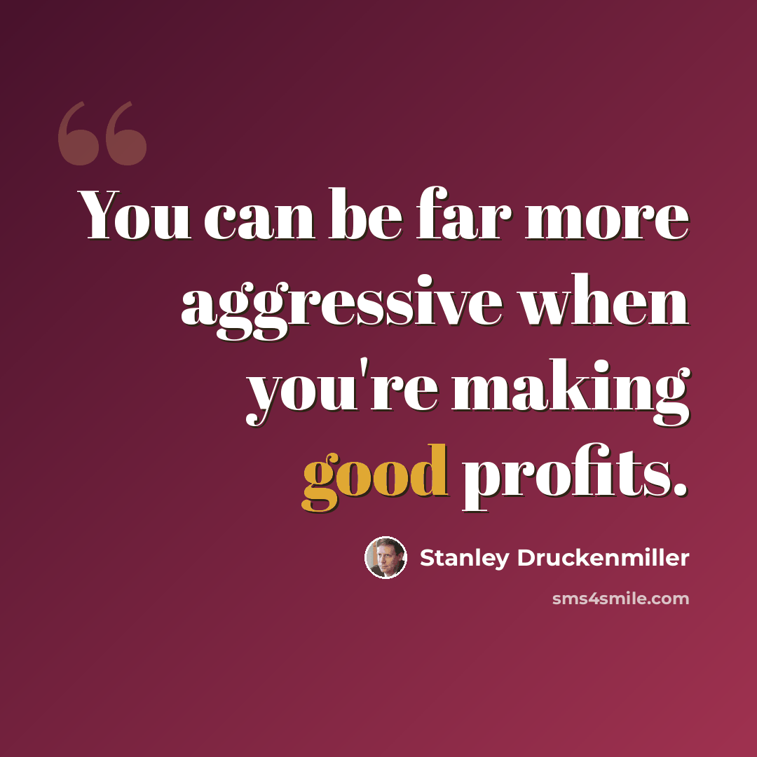 “You can be far more aggressive when you're making good profits.” quote by Stanley Druckenmiller