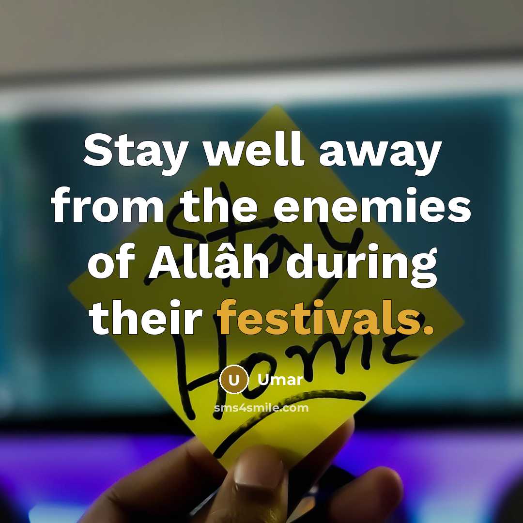 “Stay well away from the enemies of Allâh during their festivals.” quote by Umar
