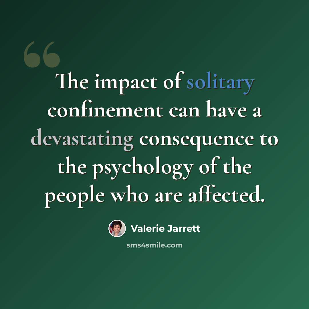 “The impact of solitary confinement can have a devastating consequence to the psychology of the people who are affected.” quote by Valerie Jarrett