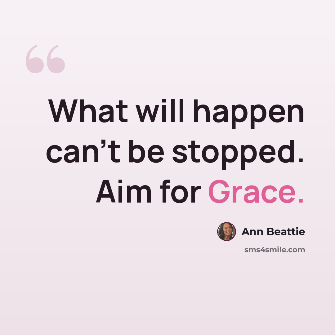 “What will happen can't be stopped. Aim for Grace.” quote by Ann Beattie