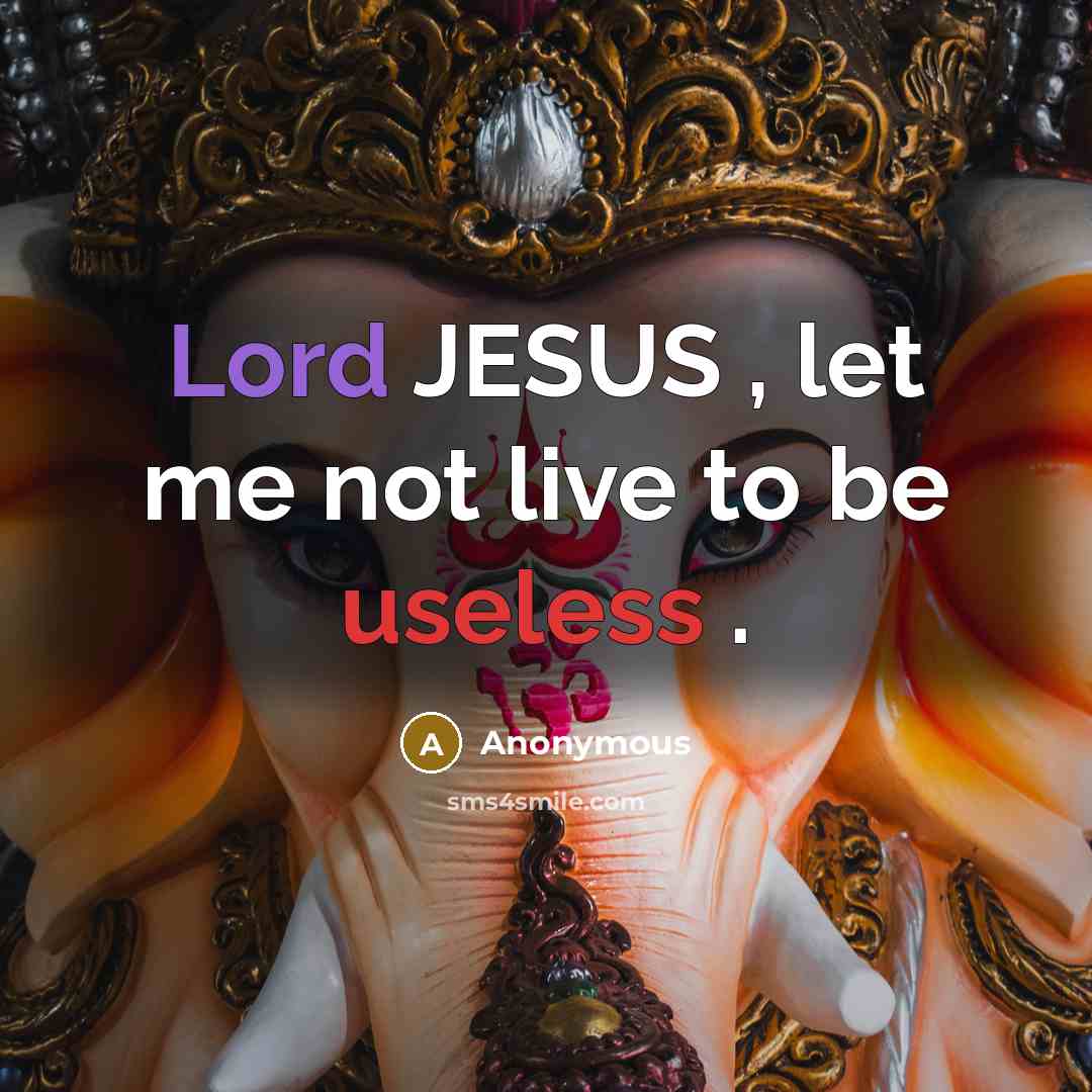 “Lord JESUS , let me not live to be useless .” quote by Anonymous