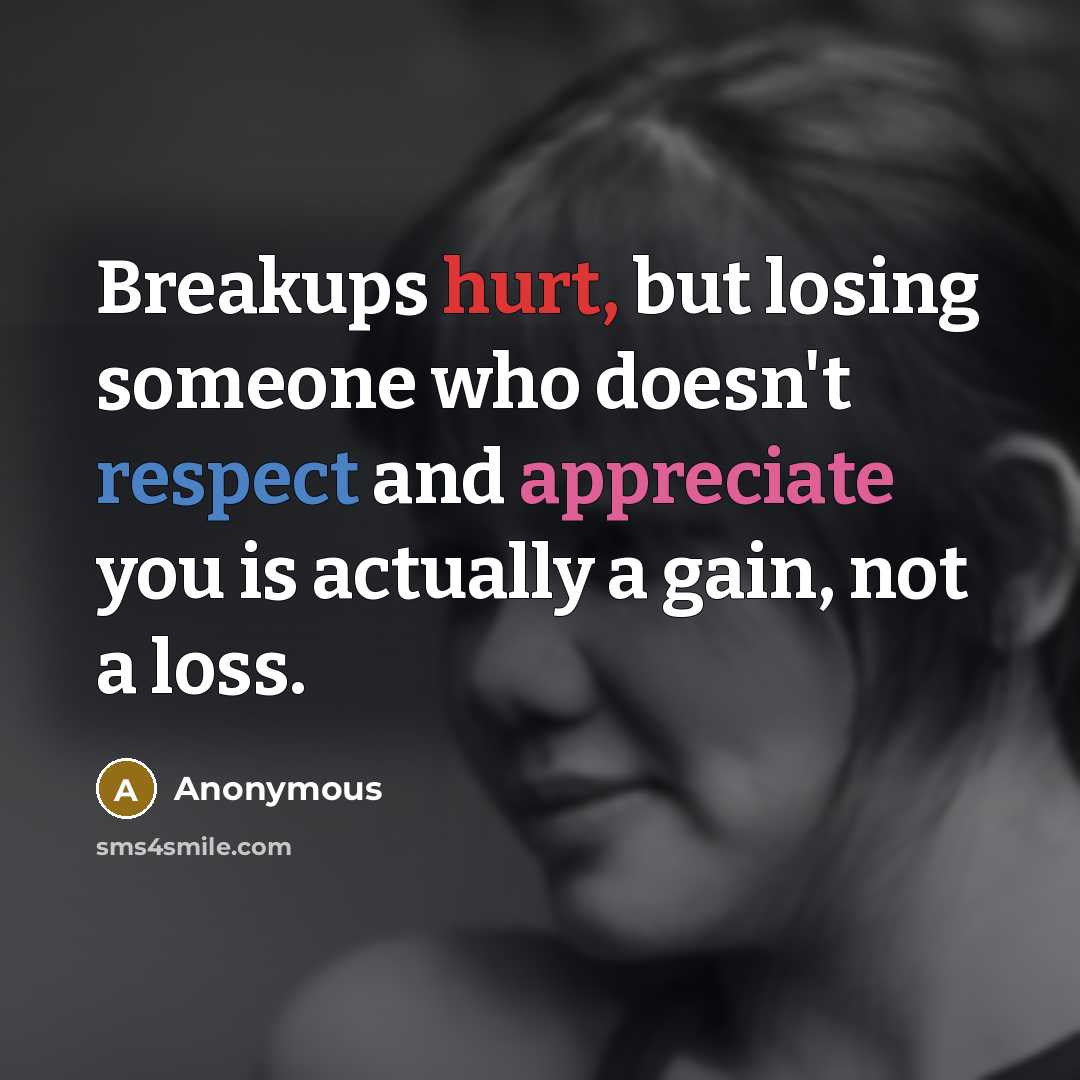 “Breakups hurt, but losing someone who doesn't respect and appreciate you is actually a gain, not a loss.” quote by Anonymous