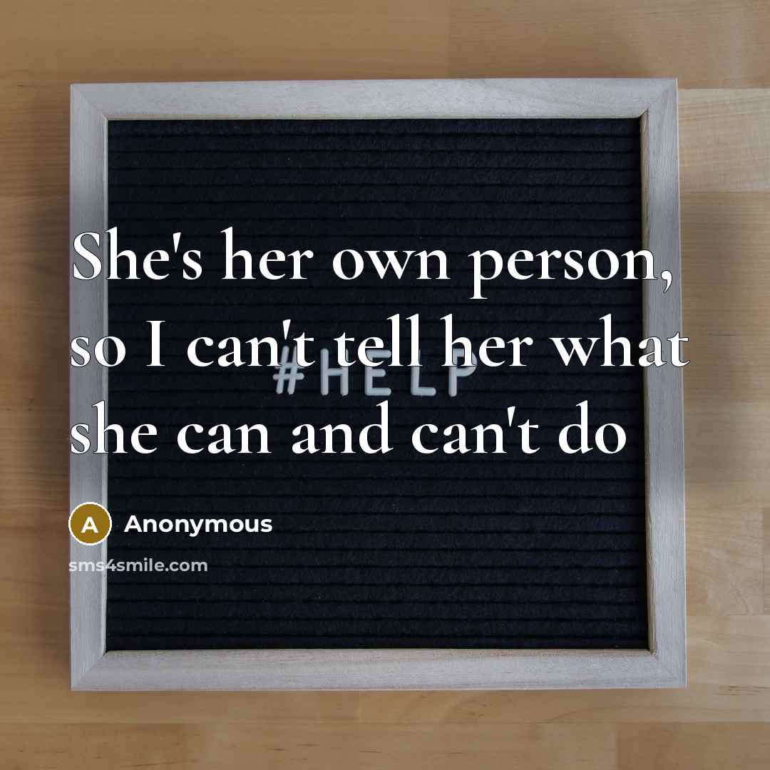 “She's her own person, so I can't tell her what she can and can't do” quote by Anonymous