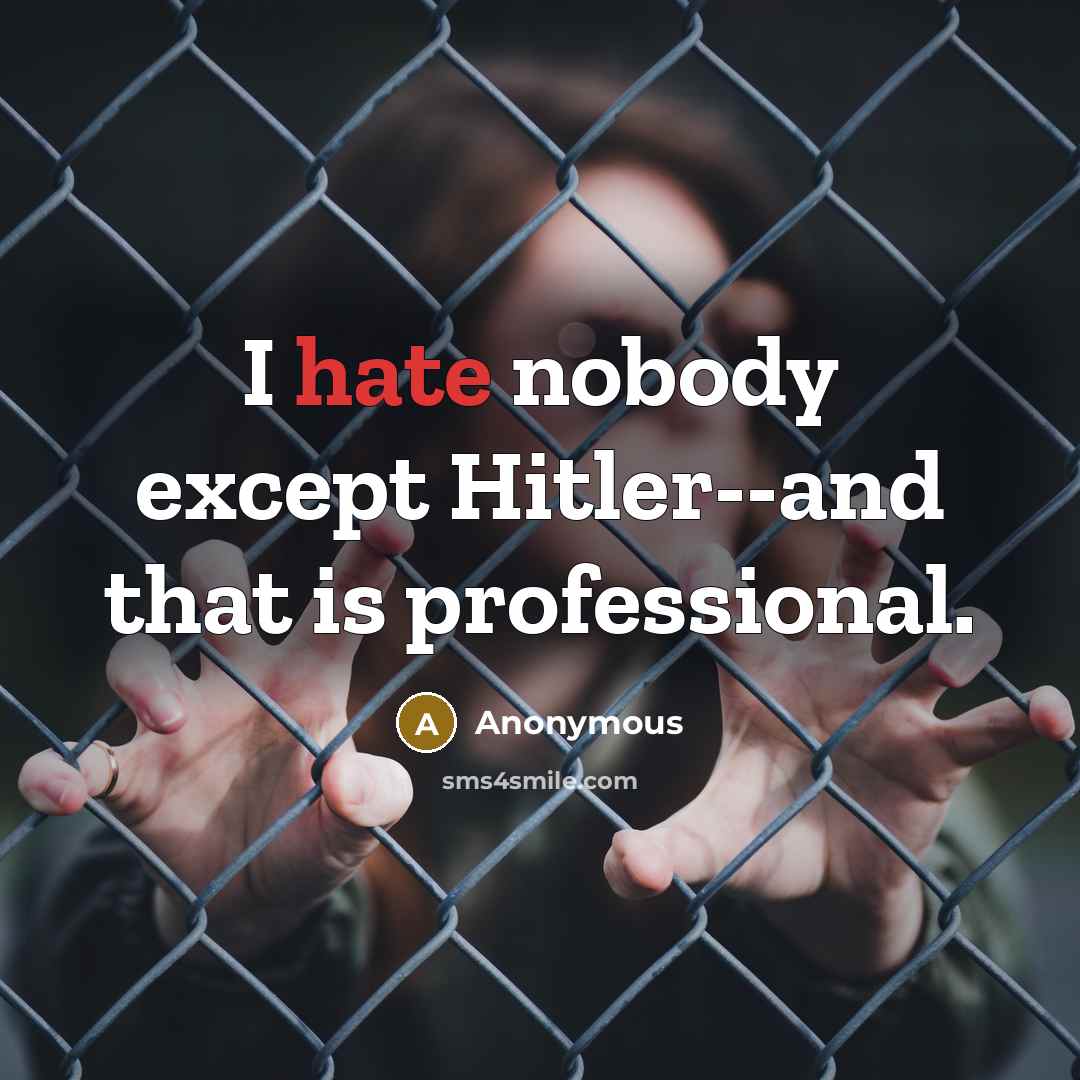 “I hate nobody except Hitler--and that is professional.” quote by Anonymous