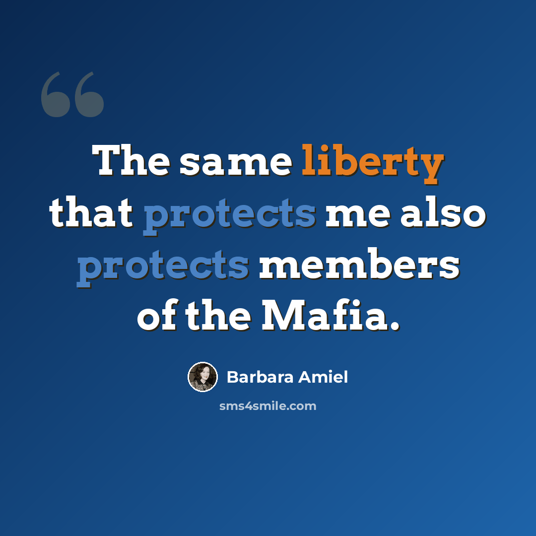 “The same liberty that protects me also protects members of the Mafia.” quote by Barbara Amiel