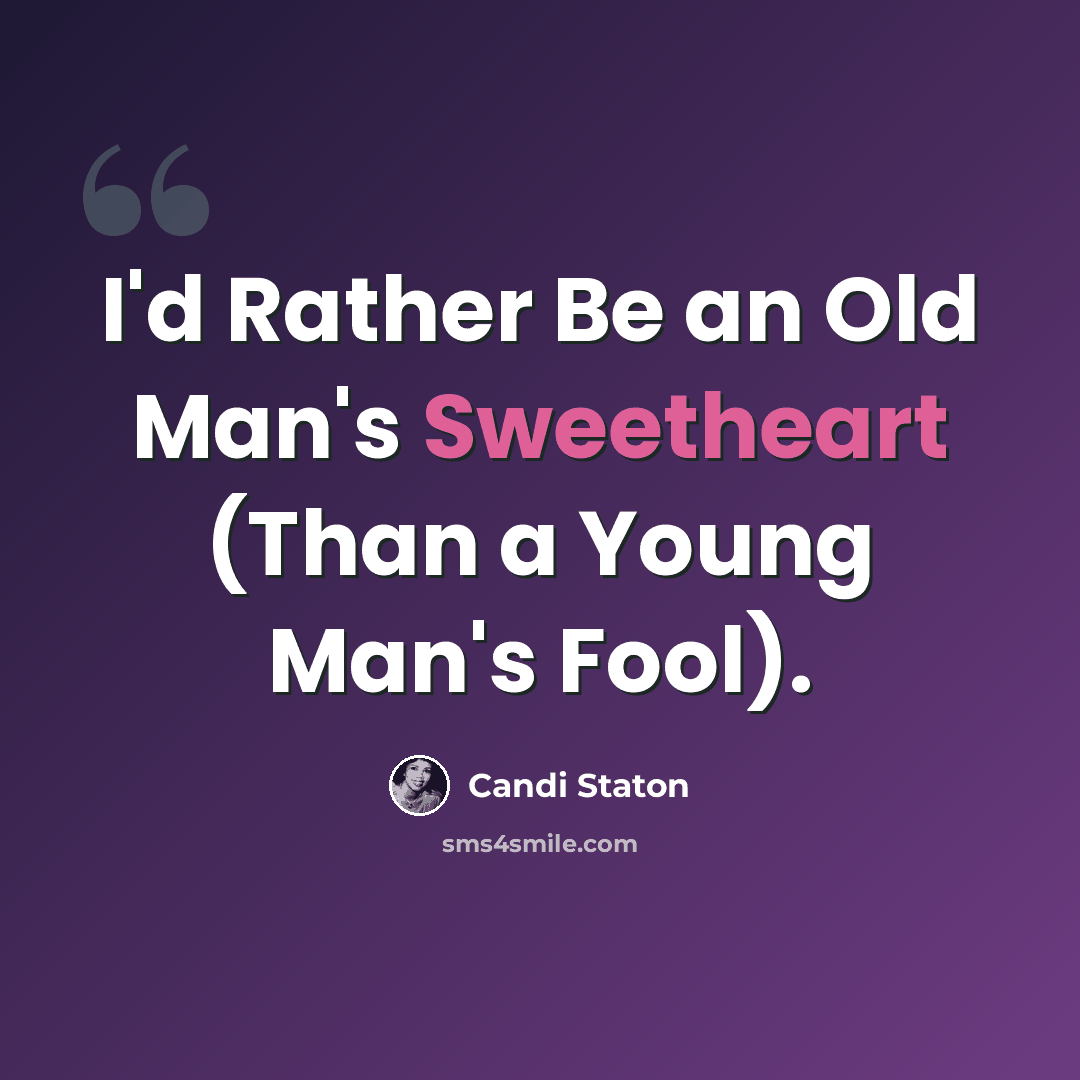 “I'd Rather Be an Old Man's Sweetheart (Than a Young Man's Fool).” quote by Candi Staton