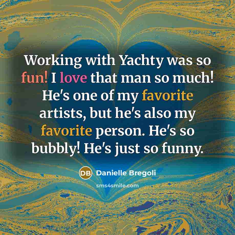 “Working with Yachty was so fun! I love that man so much! He's one of my favorite artists, but he's also my favorite person. He's so bubbly! He's just so funny.” quote by Danielle Bregoli