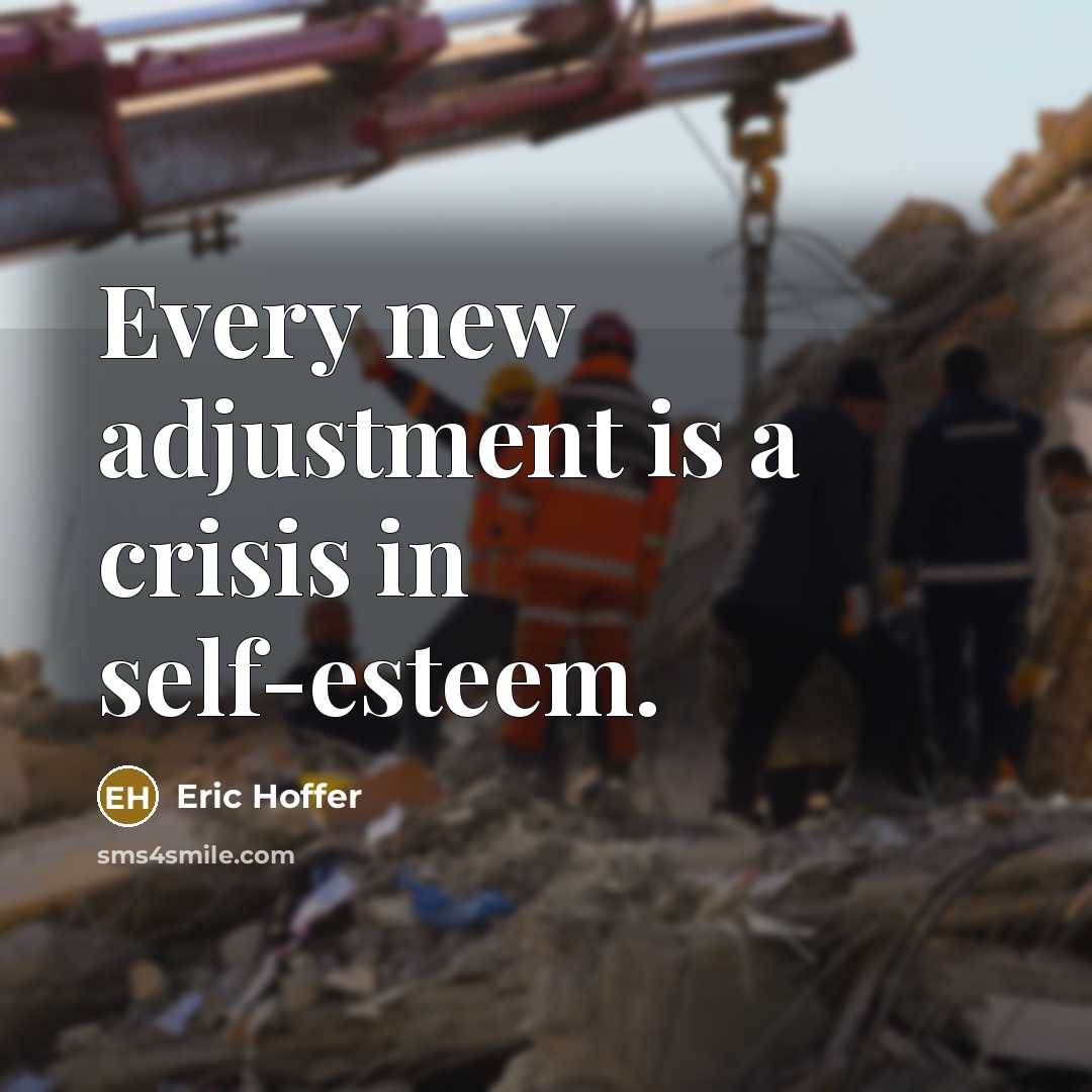 “Every new adjustment is a crisis in self-esteem.” quote by Eric Hoffer