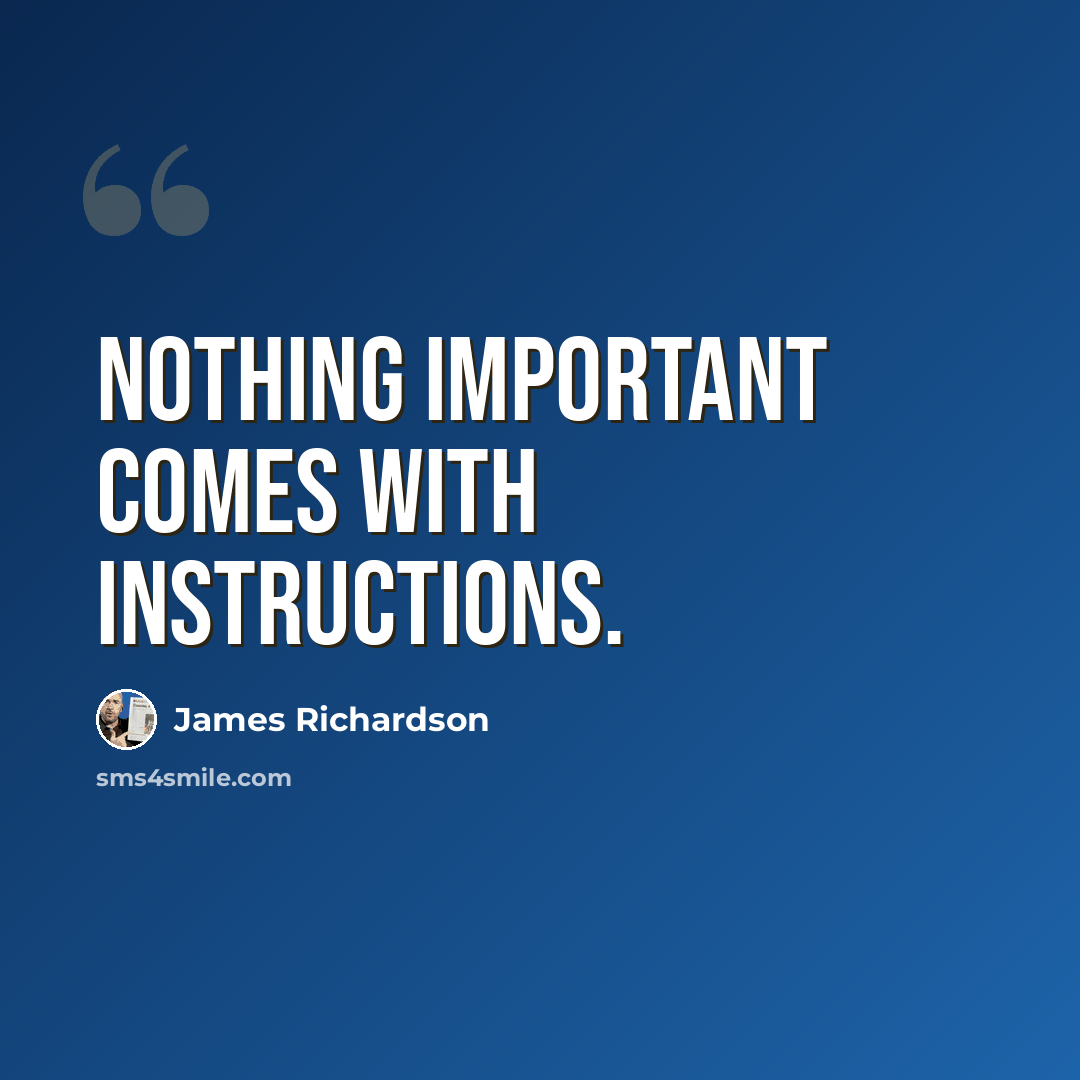 “Nothing important comes with instructions.” quote by James Richardson