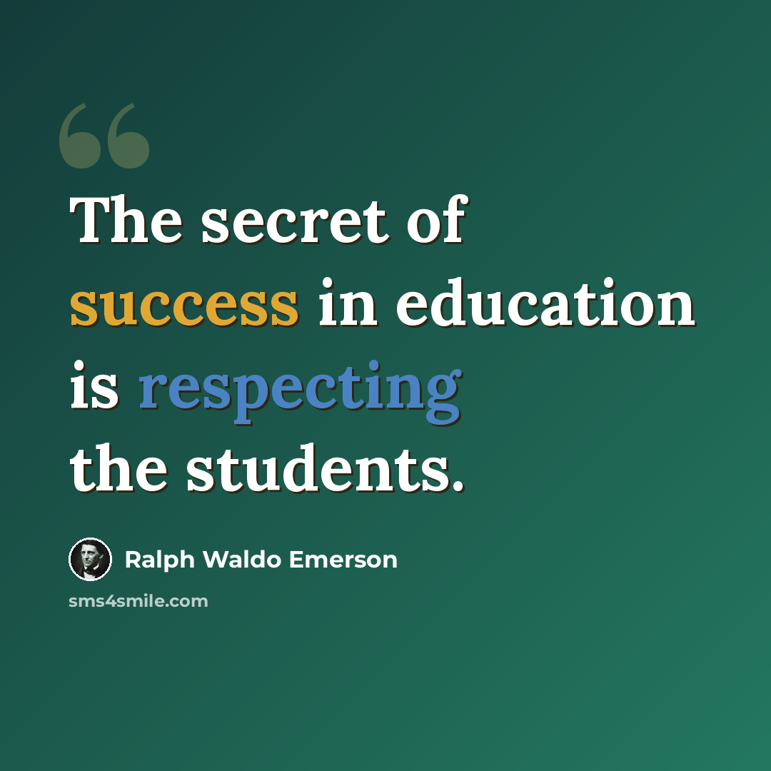 “The secret of success in education is respecting the students.” quote by Ralph Waldo Emerson