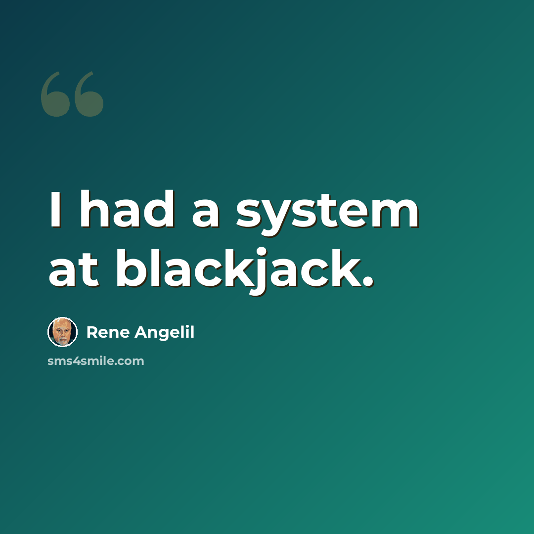 “I had a system at blackjack.” quote by Rene Angelil
