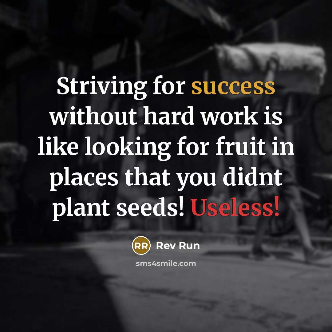 “Striving for success without hard work is like looking for fruit in places that you didnt plant seeds! Useless!” quote by Rev Run