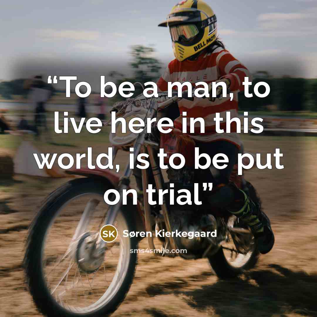 “To be a man, to live here in this world, is to be put on trial” quote by Søren Kierkegaard