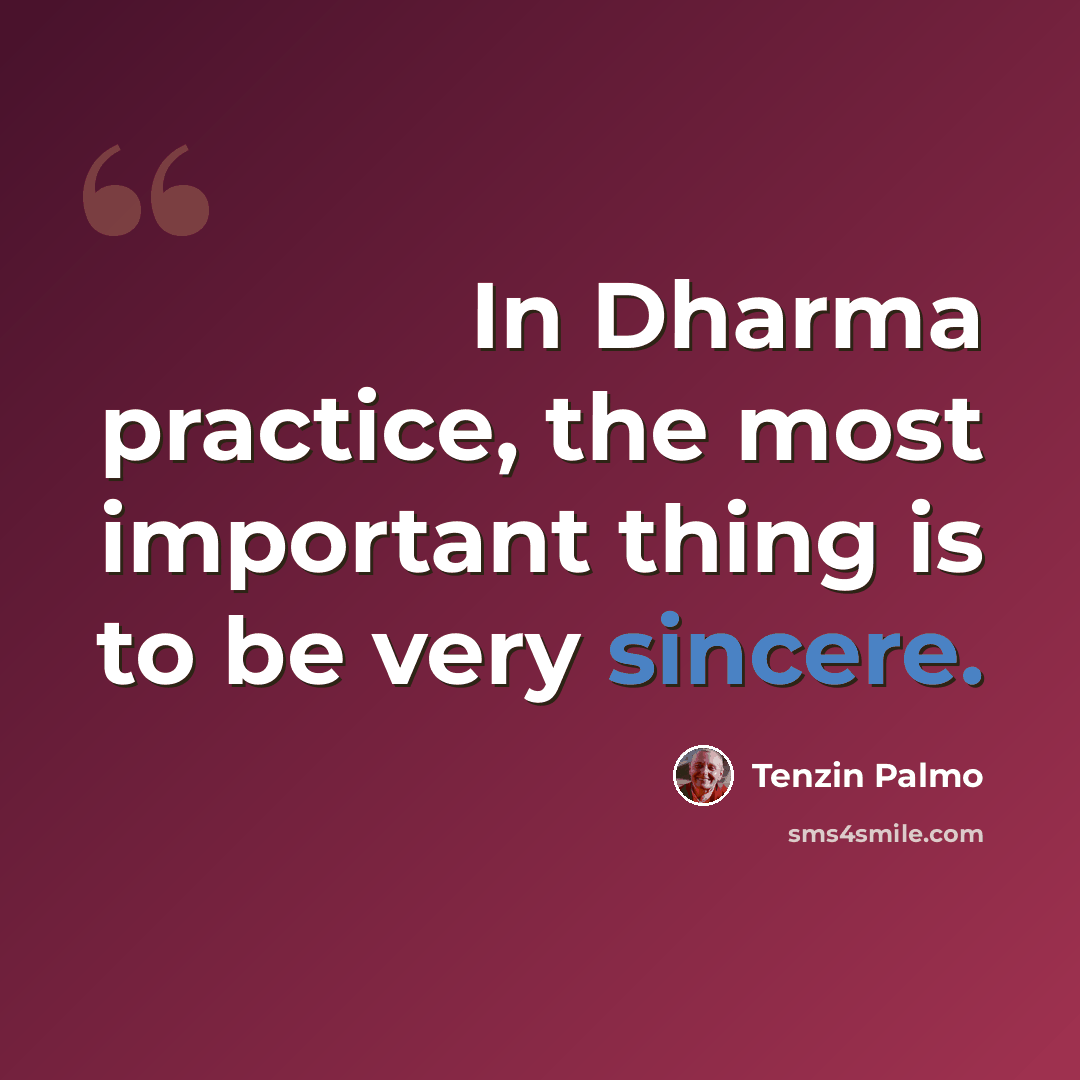 “In Dharma practice, the most important thing is to be very sincere.” quote by Tenzin Palmo