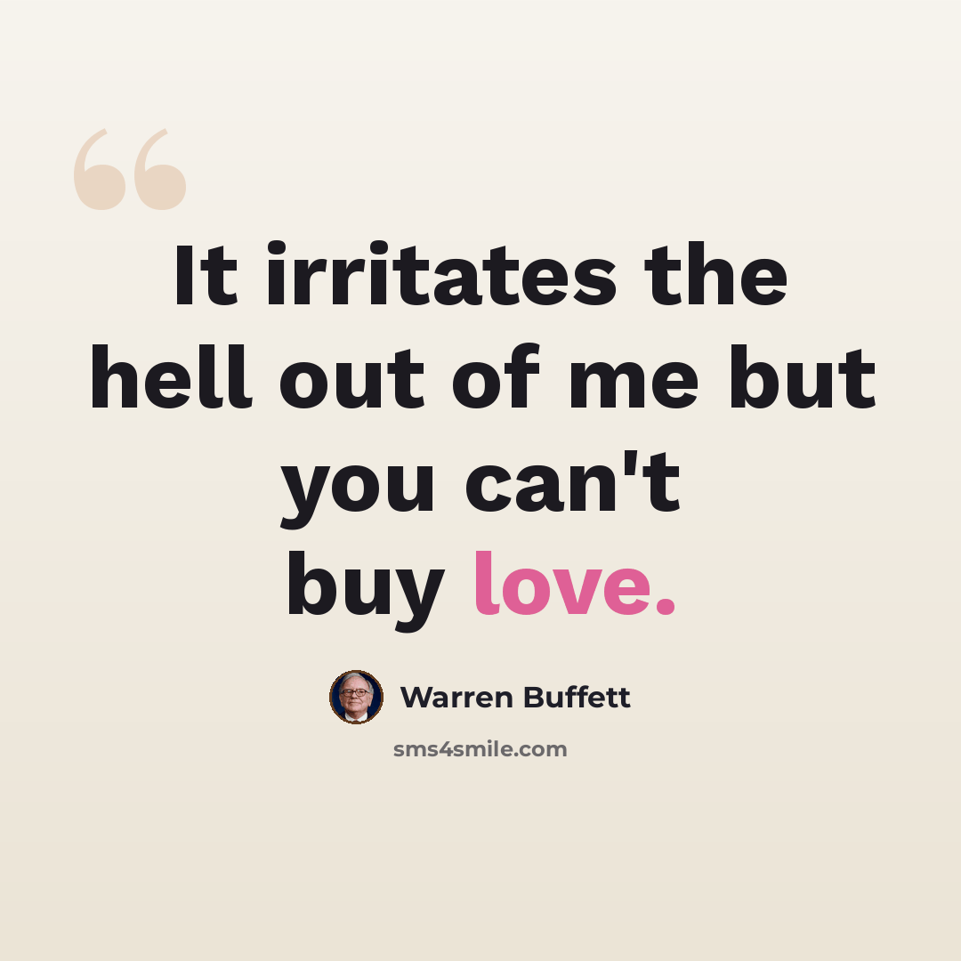 “It irritates the hell out of me but you can't buy love.” quote by Warren Buffett