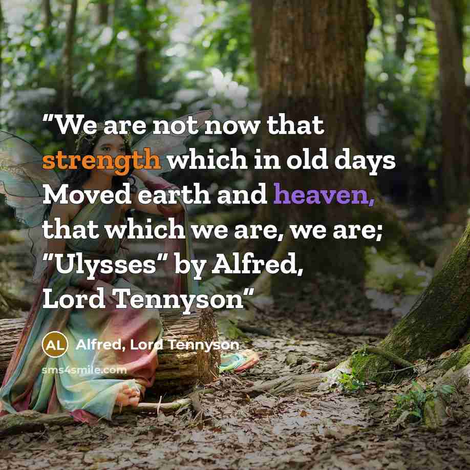 “We are not now that strength which in old days Moved earth and heaven, that which we are, we are; “Ulysses” by Alfred, Lord Tennyson” quote by Alfred, Lord Tennyson