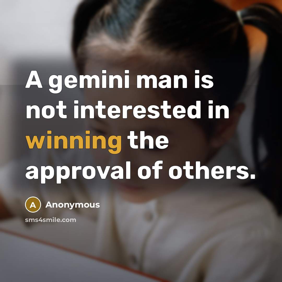 “A gemini man is not interested in winning the approval of others.” quote by Anonymous