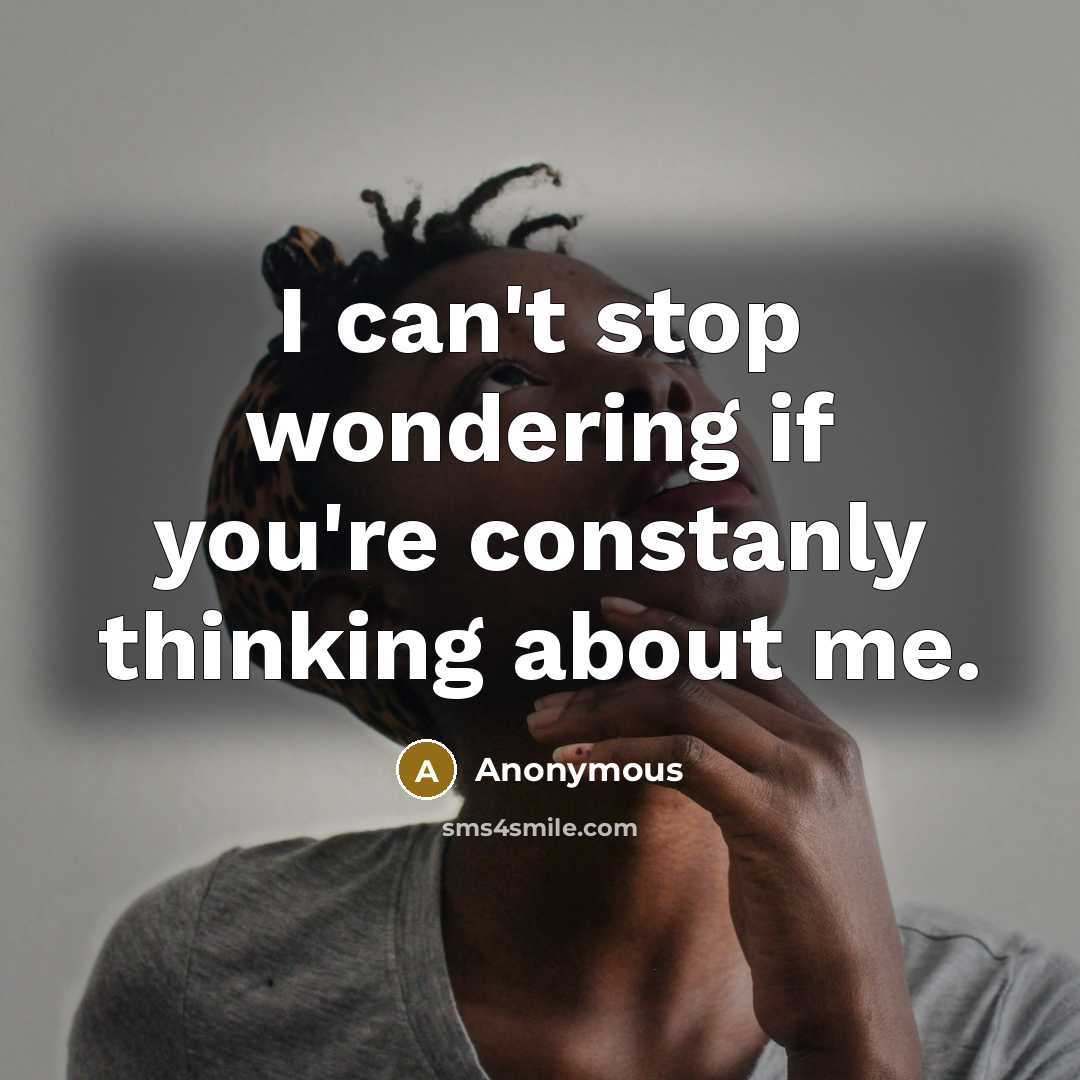 “I can't stop wondering if you're constanly thinking about me.” quote by Anonymous