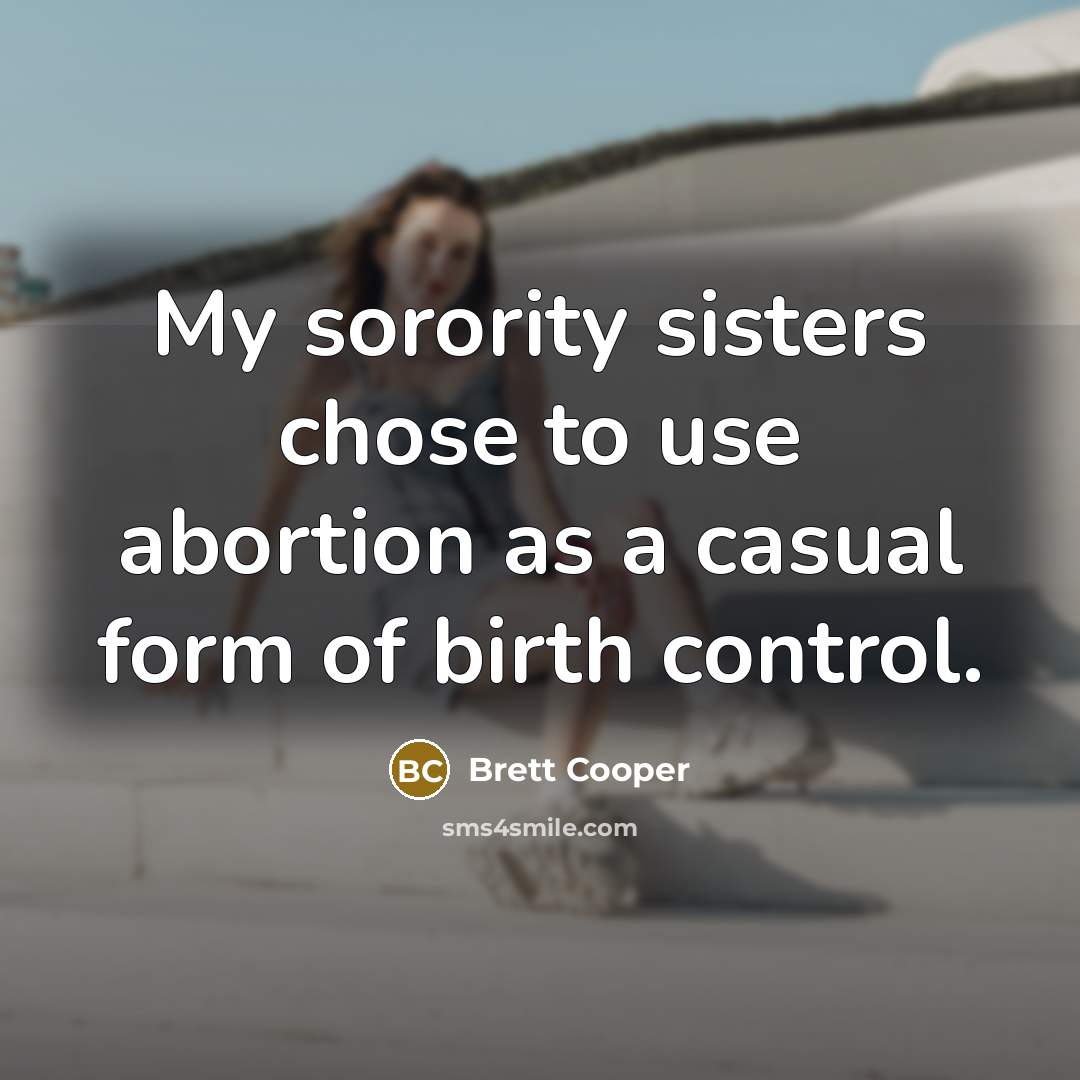 “My sorority sisters chose to use abortion as a casual form of birth control.” quote by Brett Cooper