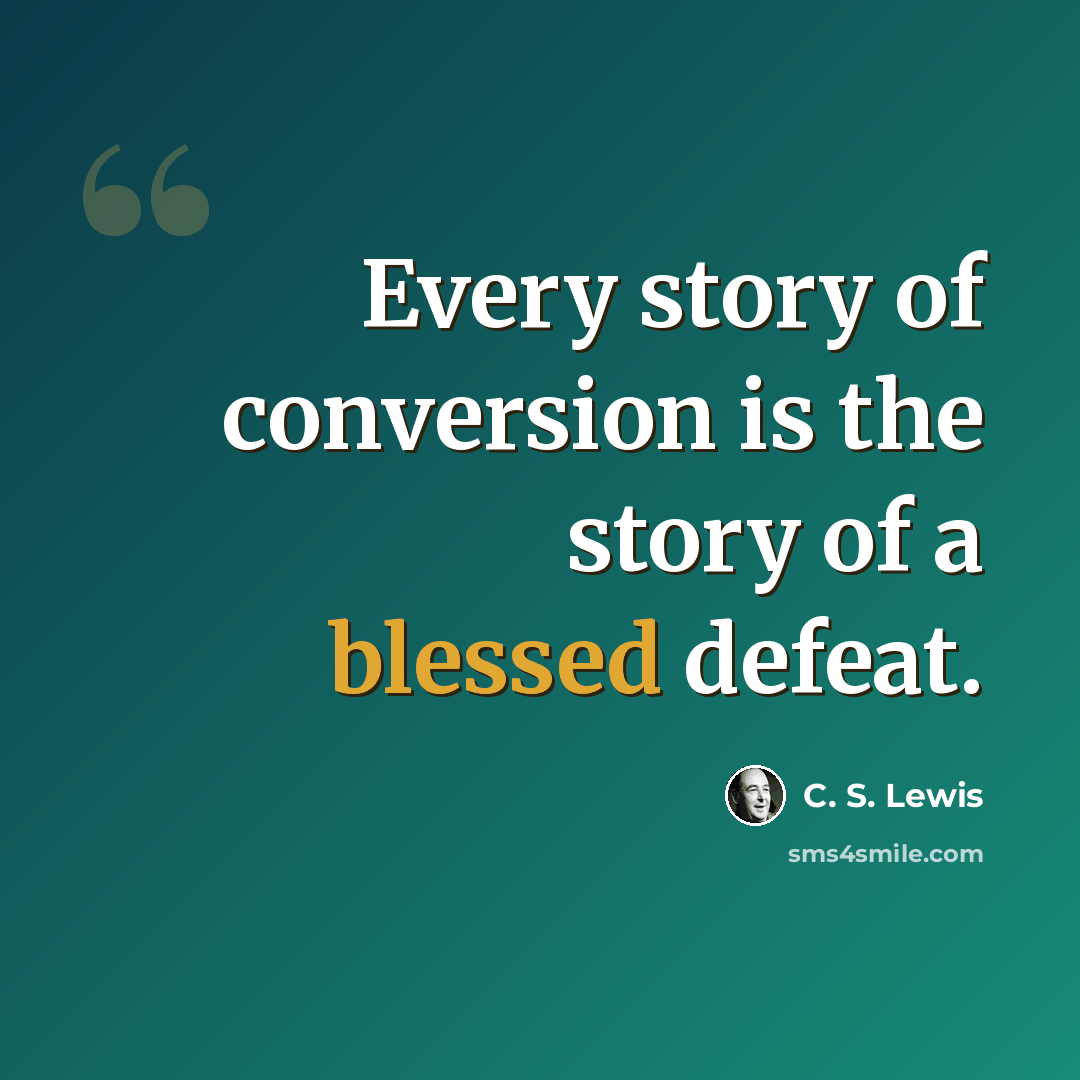 “Every story of conversion is the story of a blessed defeat.” quote by C. S. Lewis