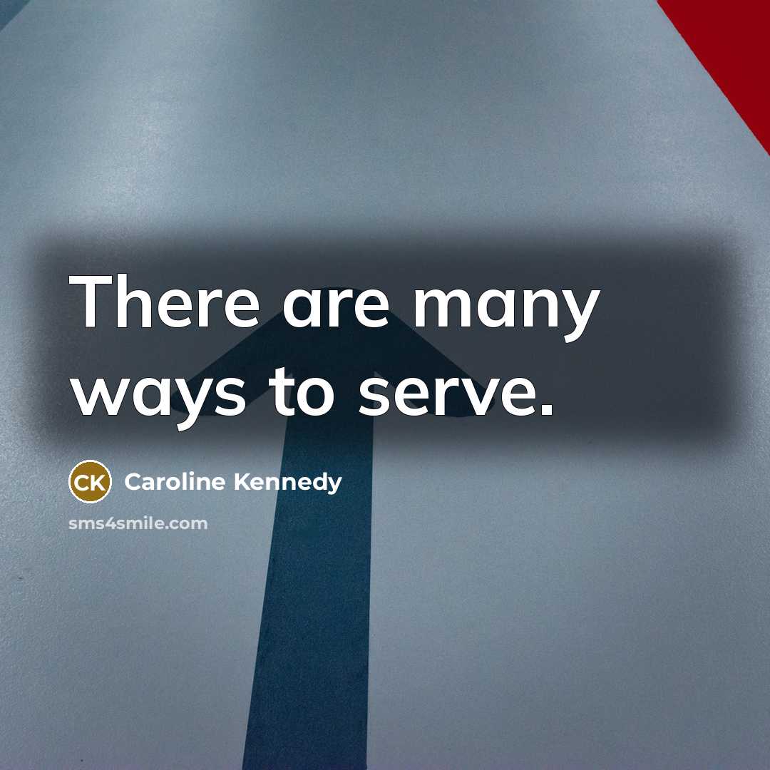 “There are many ways to serve.” quote by Caroline Kennedy