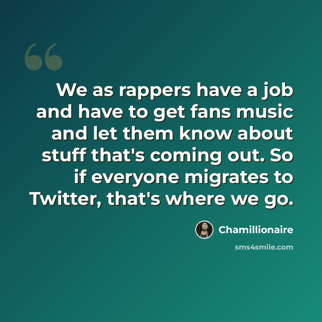 “We as rappers have a job and have to get fans music and let them know about stuff that's coming out. So if everyone migrates to Twitter, that's where we go.” quote by Chamillionaire