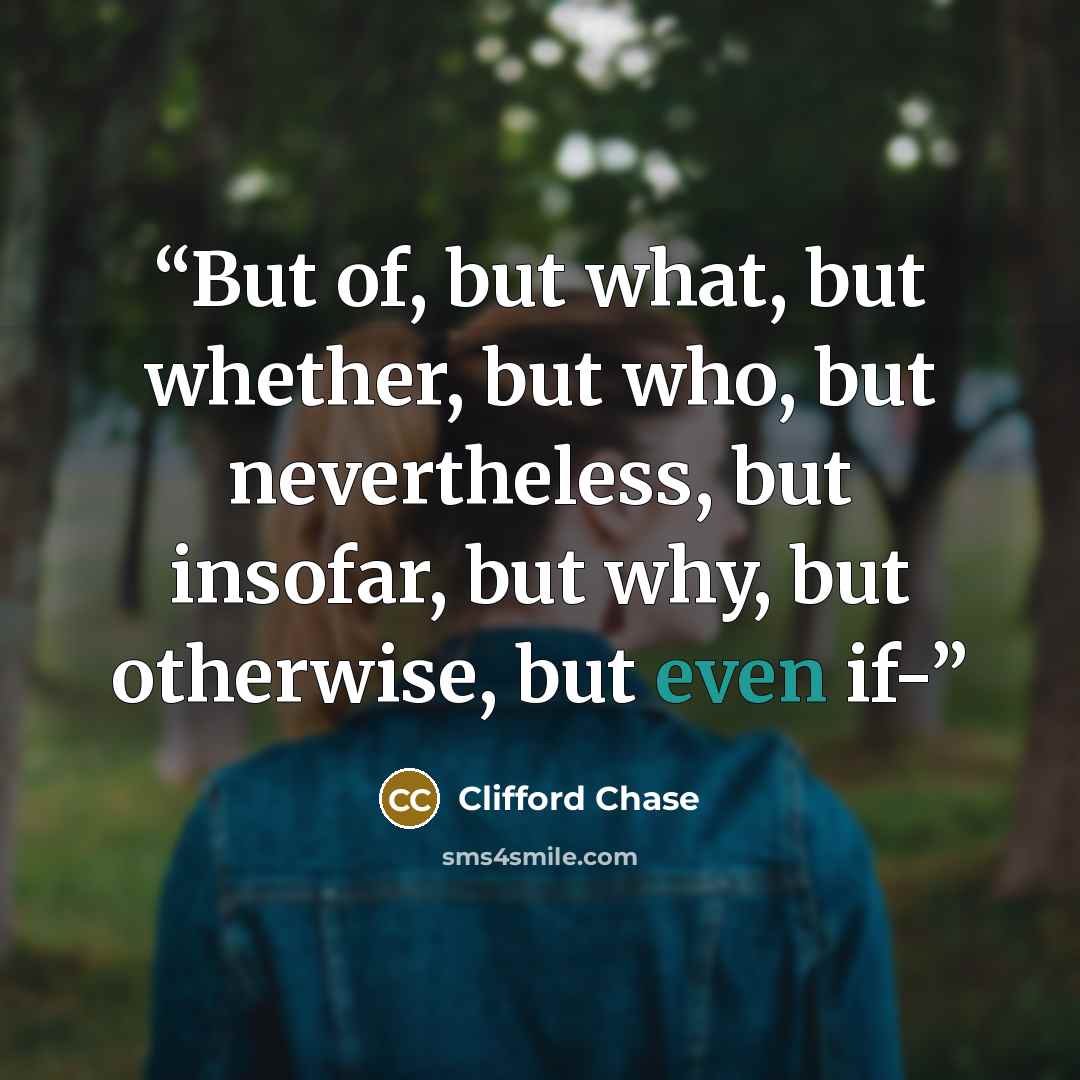 “But of, but what, but whether, but who, but nevertheless, but insofar, but why, but otherwise, but even if-” quote by Clifford Chase