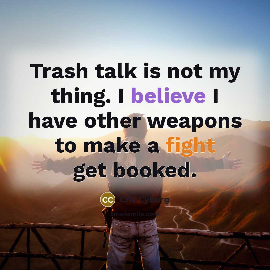 “Trash talk is not my thing. I believe I have other weapons to make a fight get booked.” quote by Cris Cyborg