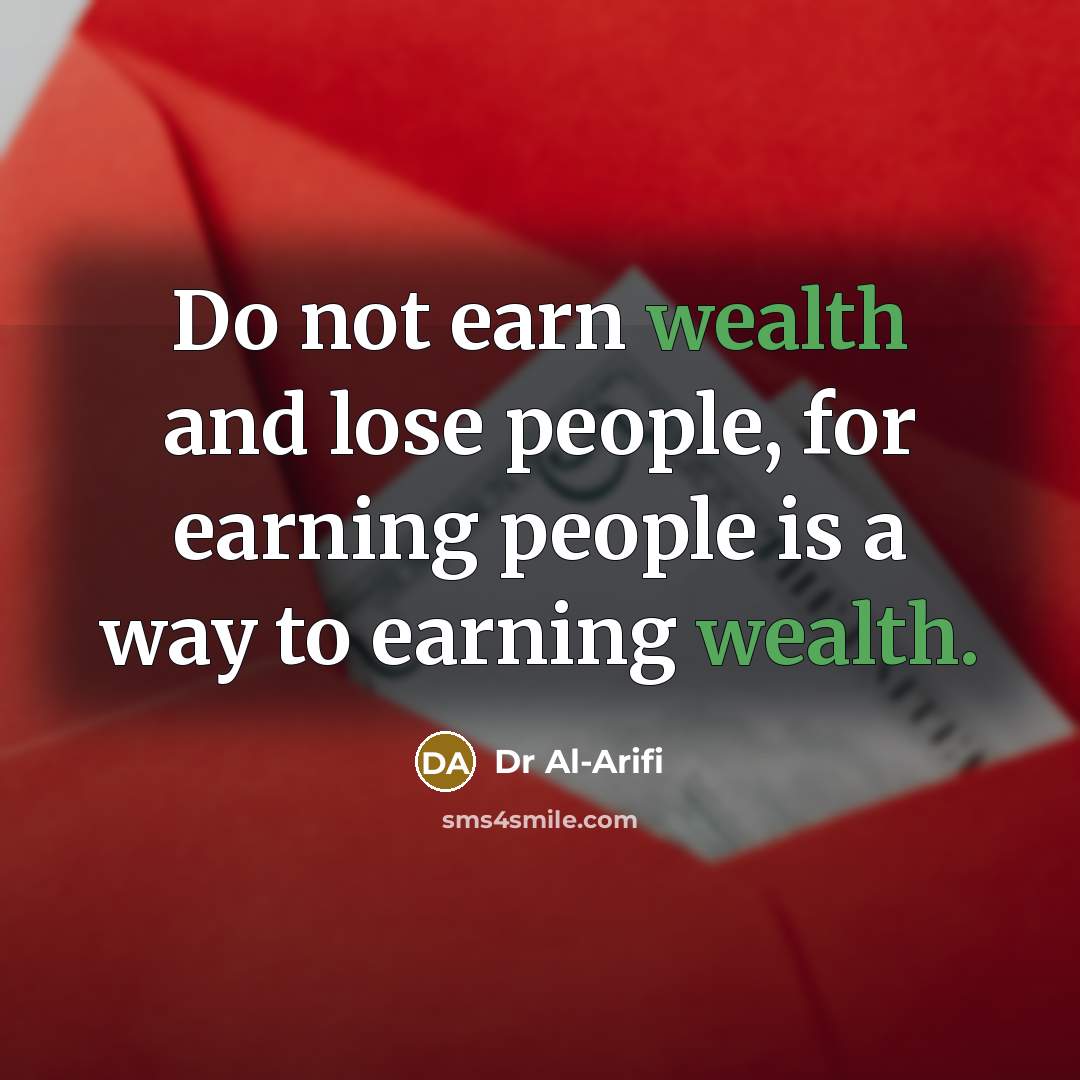 “Do not earn wealth and lose people, for earning people is a way to earning wealth.” quote by Dr Al-Arifi