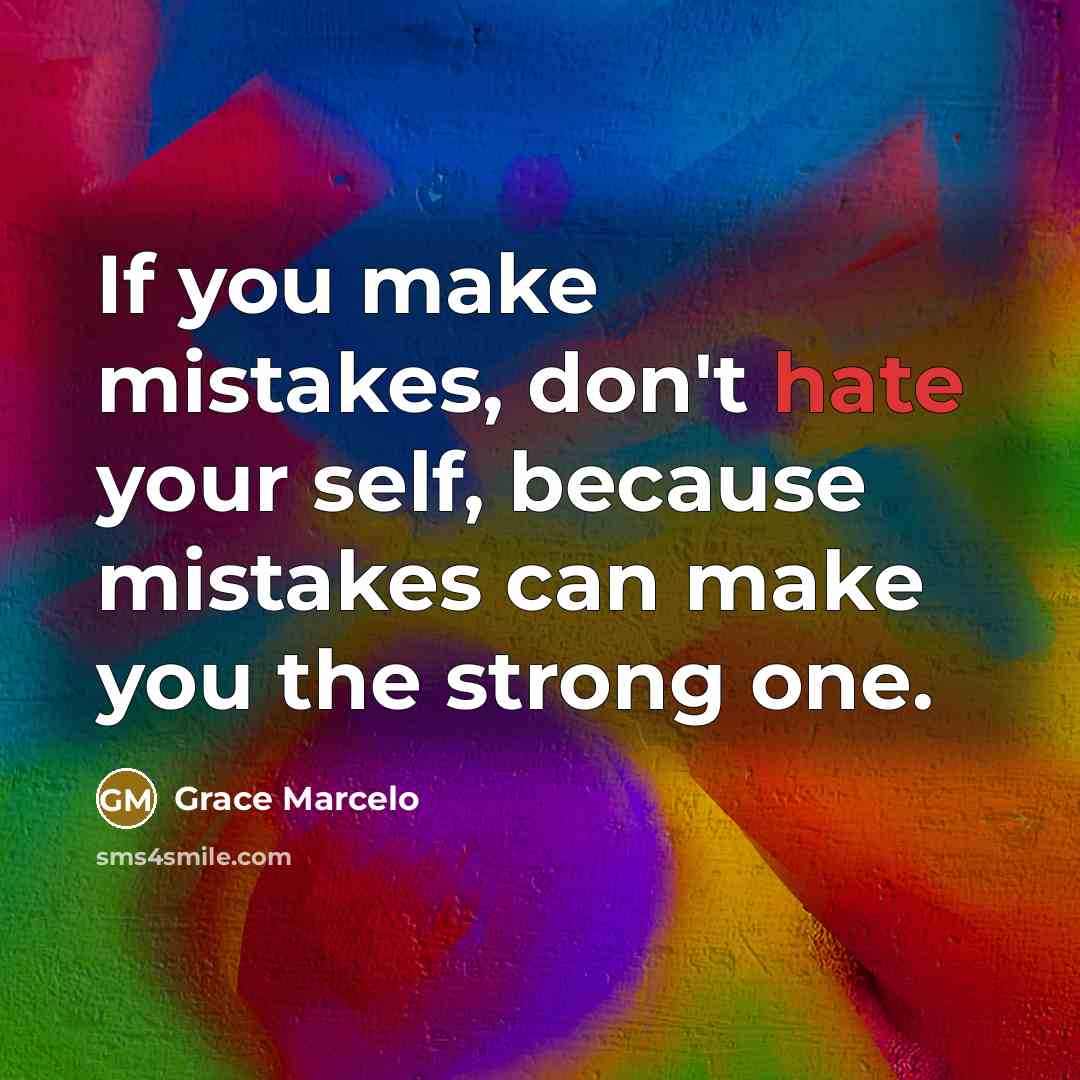 “If you make mistakes, don't hate your self, because mistakes can make you the strong one.” quote by Grace Marcelo