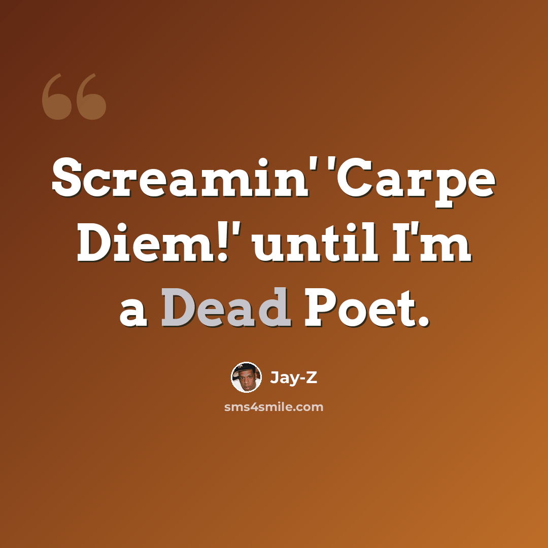 “Screamin' 'Carpe Diem!' until I'm a Dead Poet.” quote by Jay-Z