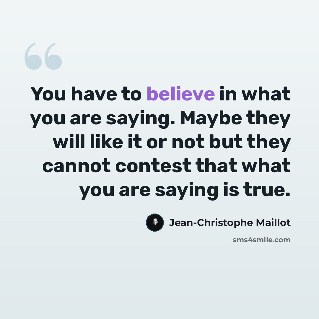 “You have to believe in what you are saying. Maybe they will like it or not but they cannot contest that what you are saying is true.” quote by Jean-Christophe Maillot