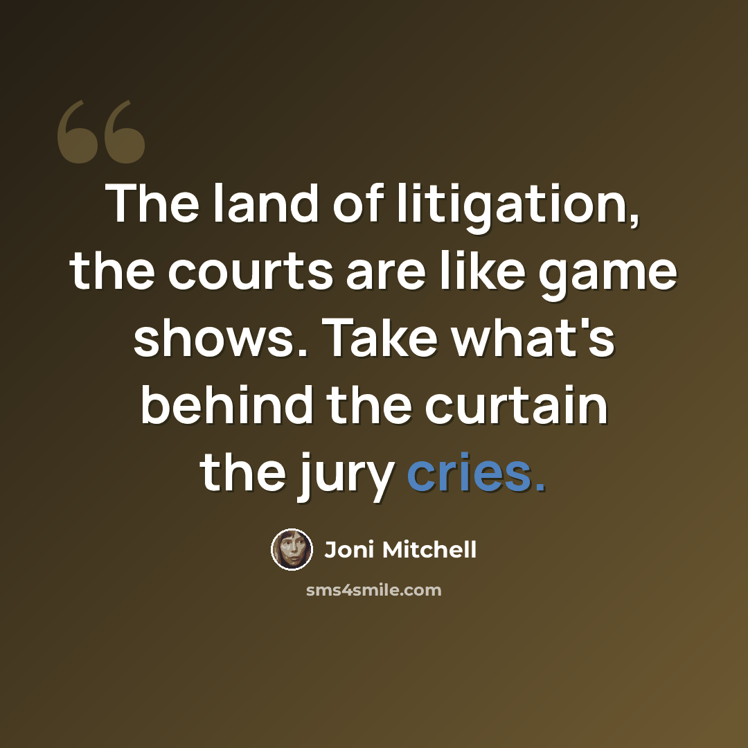 “The land of litigation, the courts are like game shows. Take what's behind the curtain the jury cries.” quote by Joni Mitchell