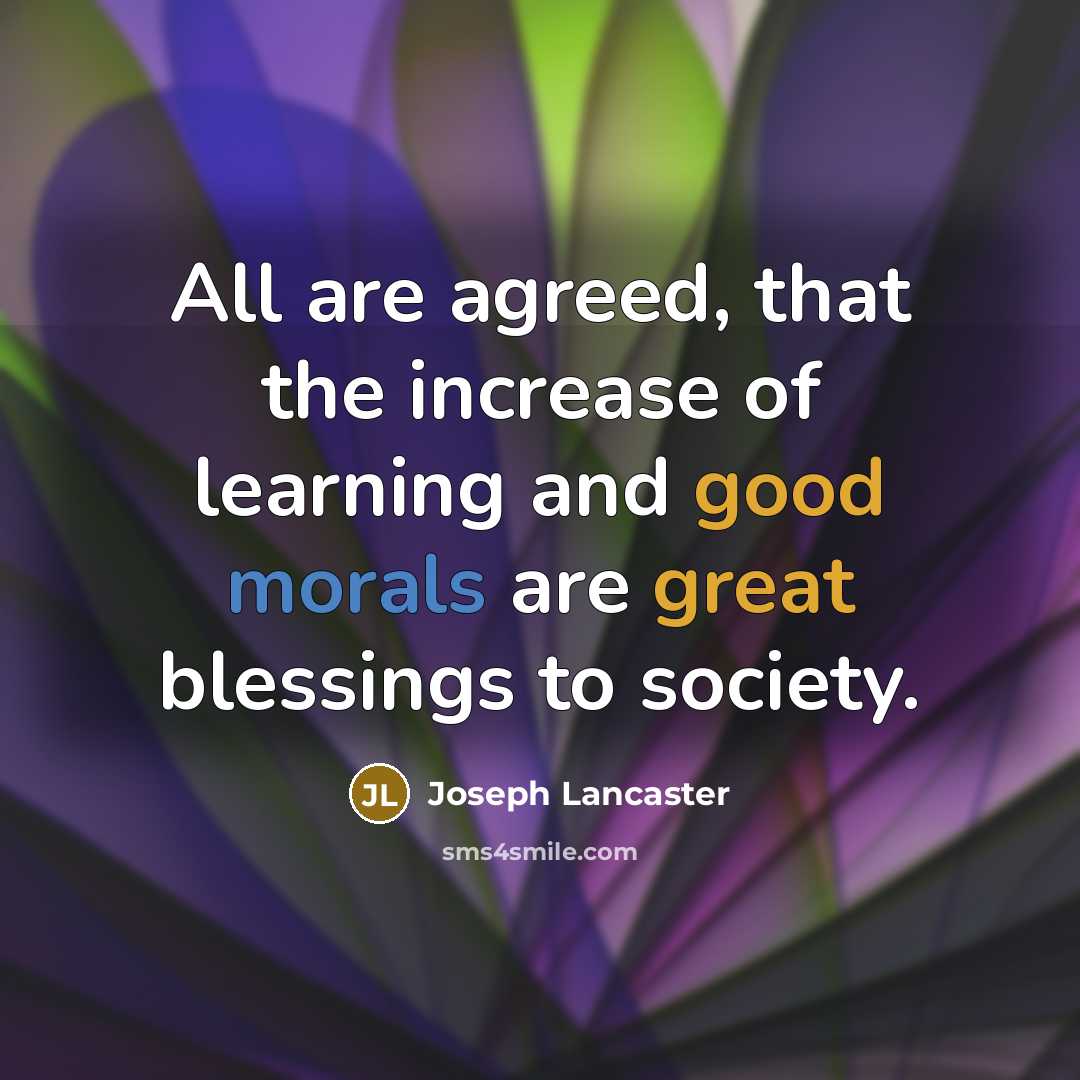 “All are agreed, that the increase of learning and good morals are great blessings to society.” quote by Joseph Lancaster