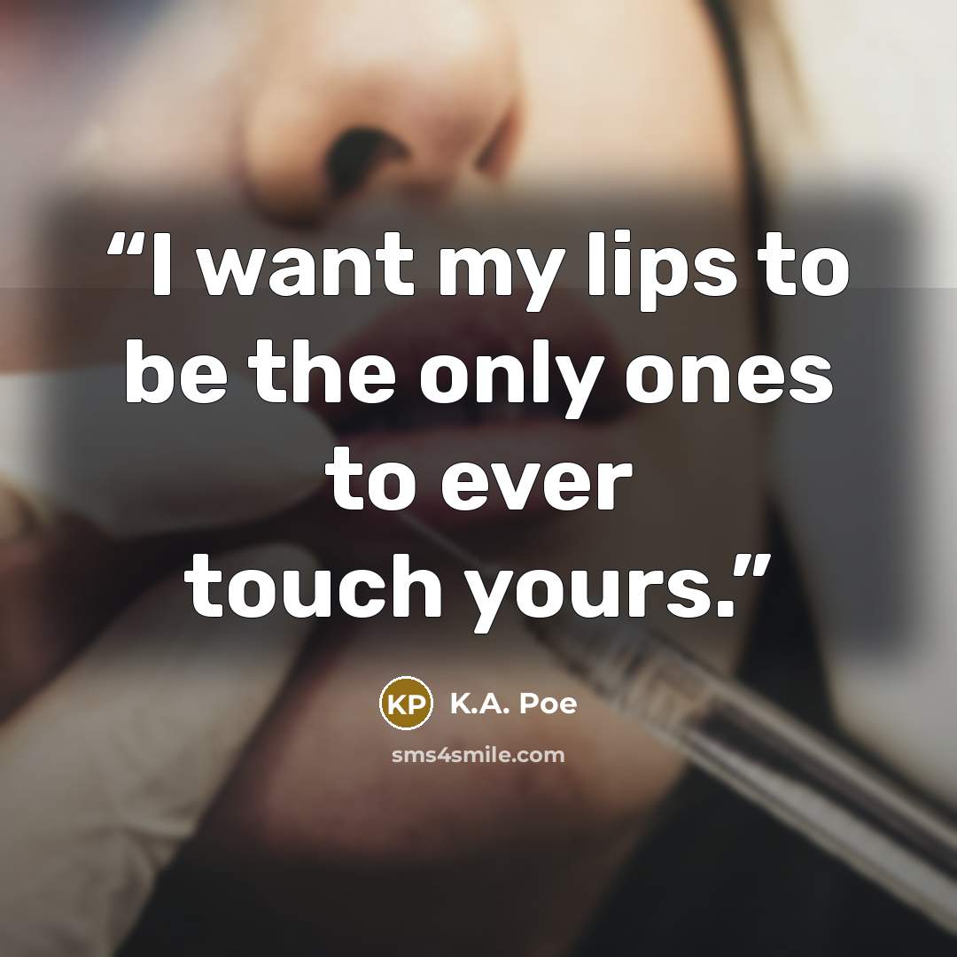 “I want my lips to be the only ones to ever touch yours.” quote by K.A. Poe