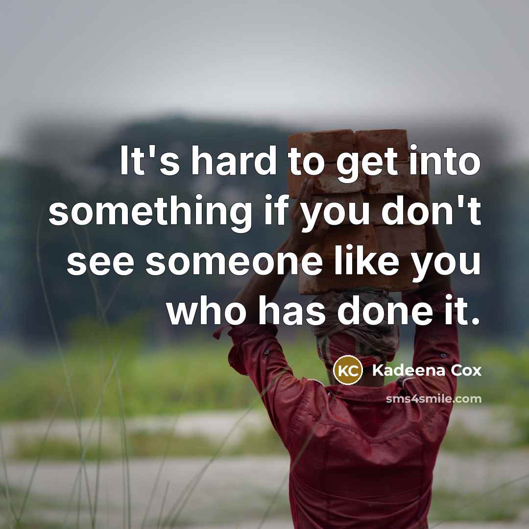 “It's hard to get into something if you don't see someone like you who has done it.” quote by Kadeena Cox