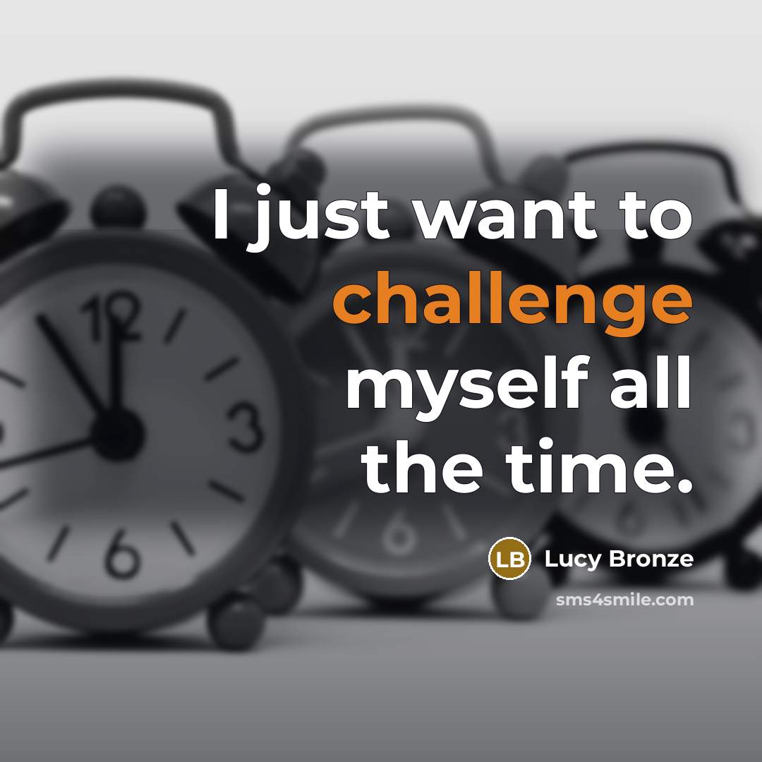 “I just want to challenge myself all the time.” quote by Lucy Bronze