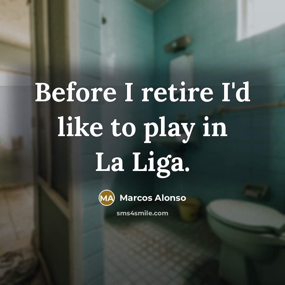 “Before I retire I'd like to play in La Liga.” quote by Marcos Alonso