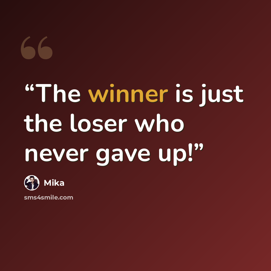 “The winner is just the loser who never gave up!” quote by Mika