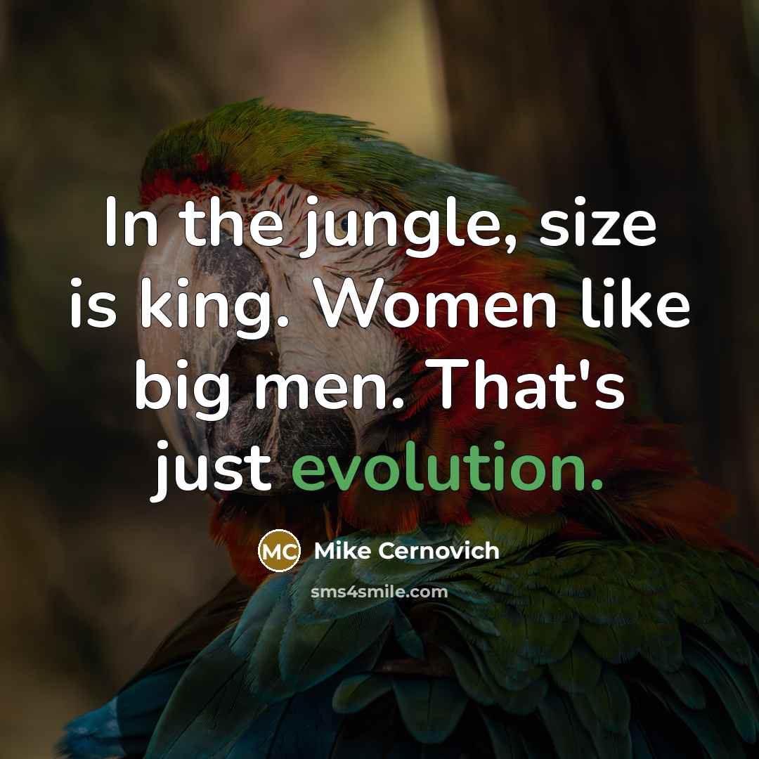 “In the jungle, size is king. Women like big men. That's just evolution.” quote by Mike Cernovich