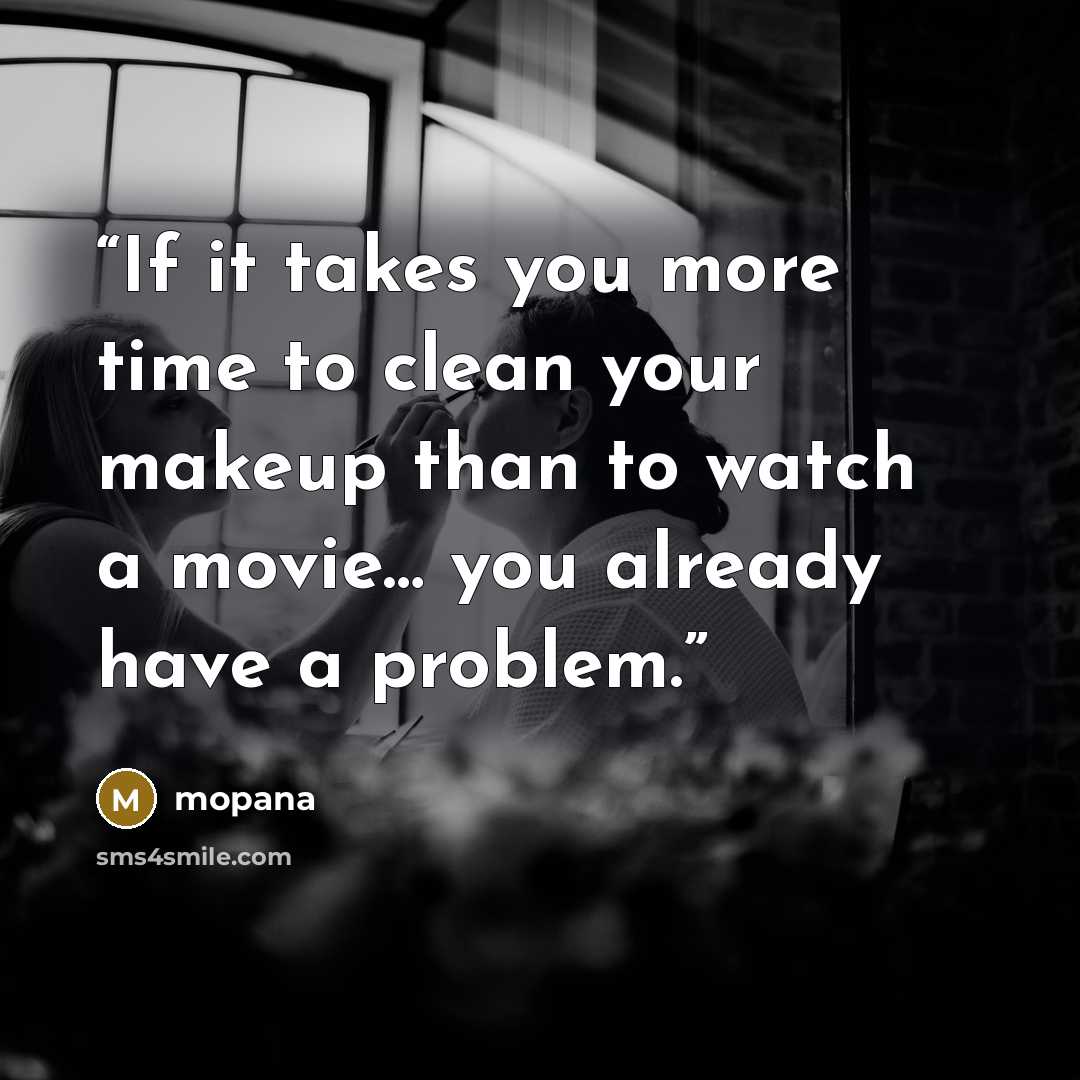 “If it takes you more time to clean your makeup than to watch a movie… you already have a problem.” quote by mopana