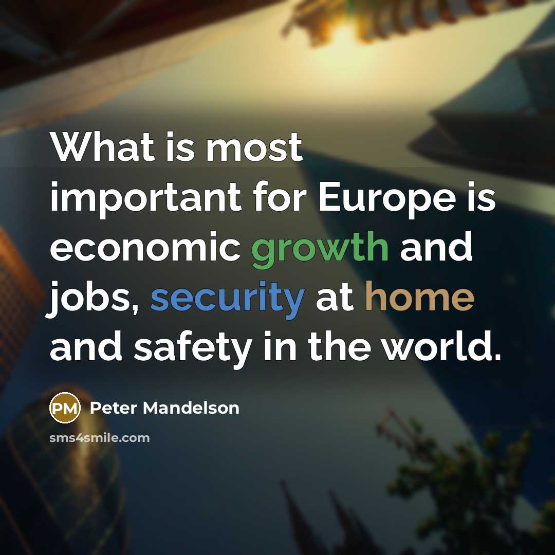 “What is most important for Europe is economic growth and jobs, security at home and safety in the world.” quote by Peter Mandelson