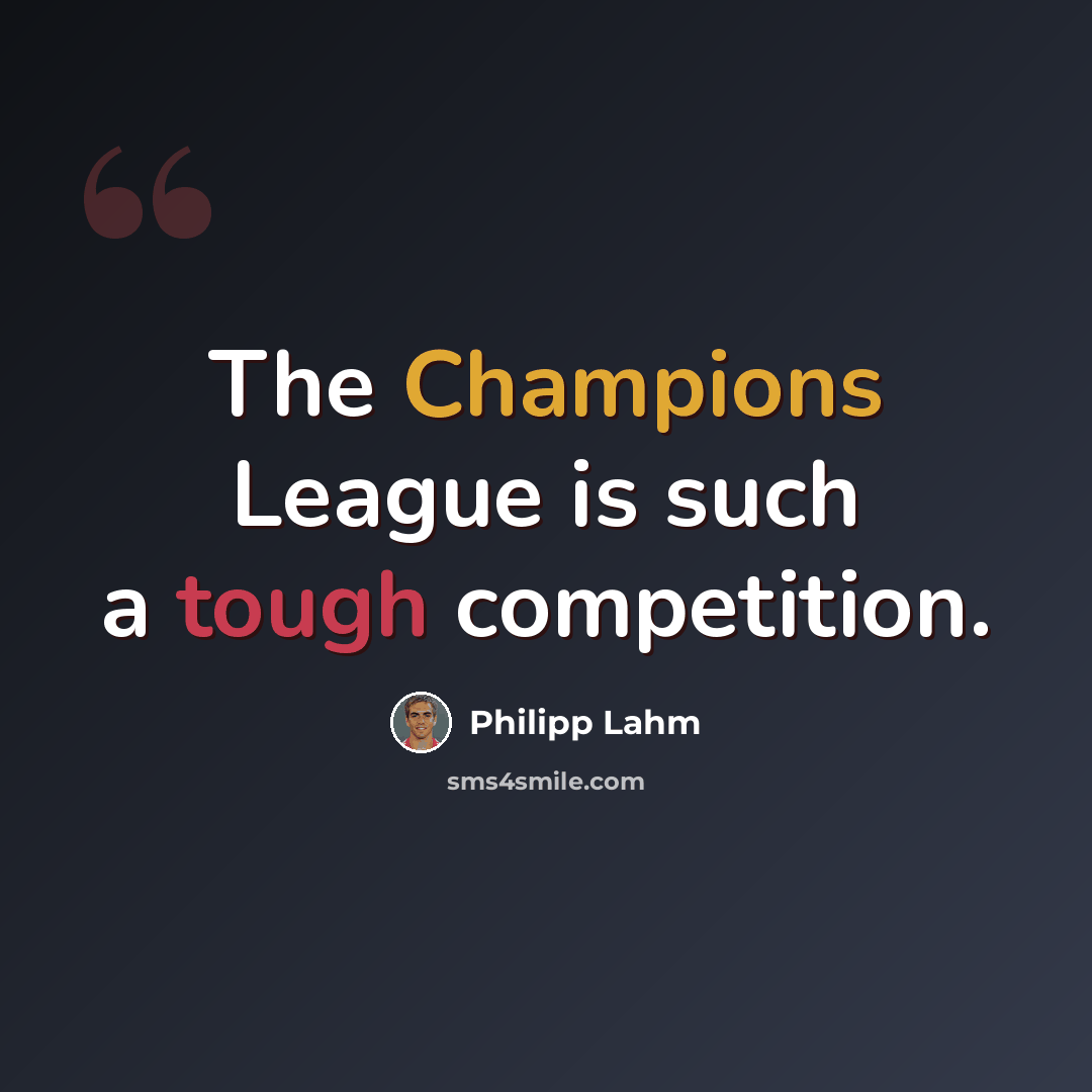 “The Champions League is such a tough competition.” quote by Philipp Lahm