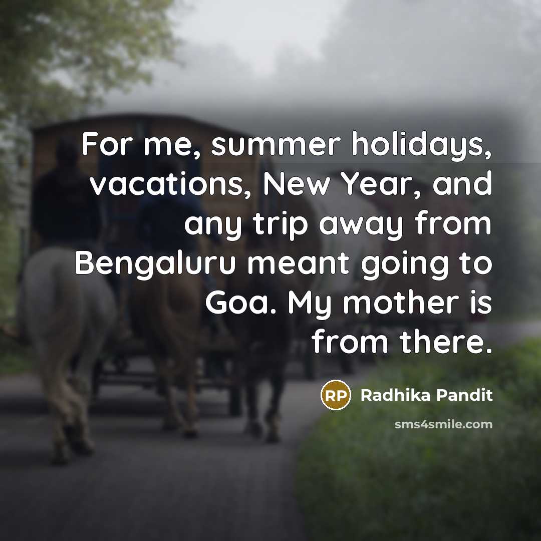 “For me, summer holidays, vacations, New Year, and any trip away from Bengaluru meant going to Goa. My mother is from there.” quote by Radhika Pandit