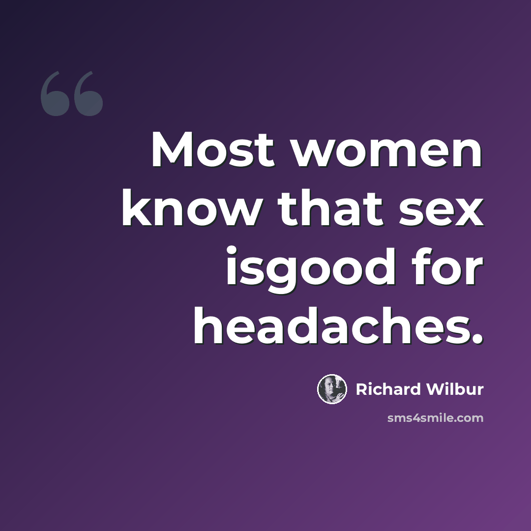 “Most women know that sex isgood for headaches.” quote by Richard Wilbur