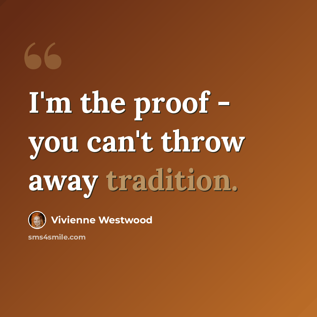 “I'm the proof - you can't throw away tradition.” quote by Vivienne Westwood