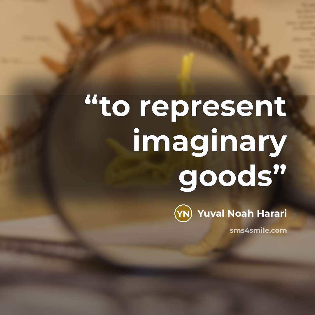 “to represent imaginary goods” quote by Yuval Noah Harari
