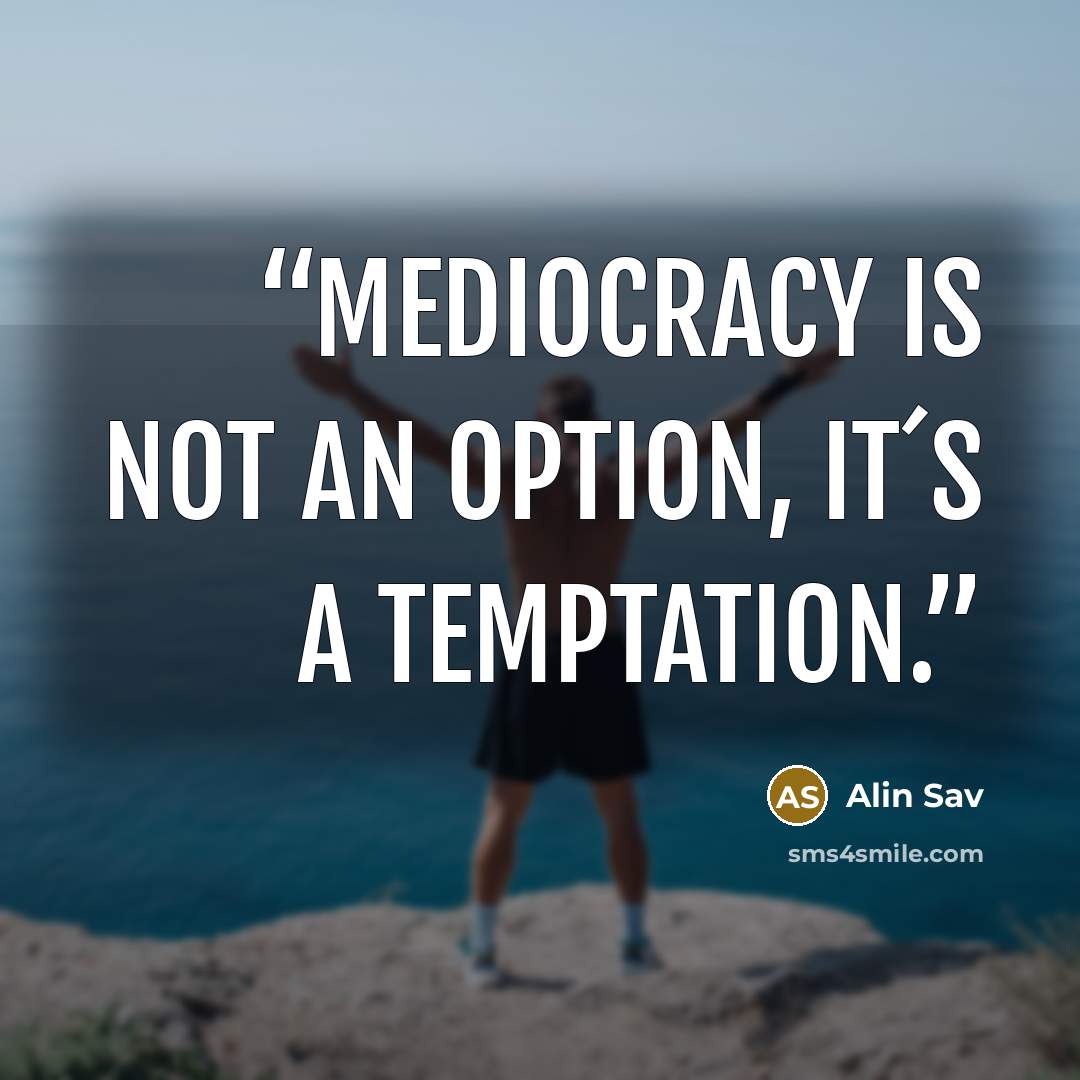 “Mediocracy is not an option, it´s a temptation.” quote by Alin Sav