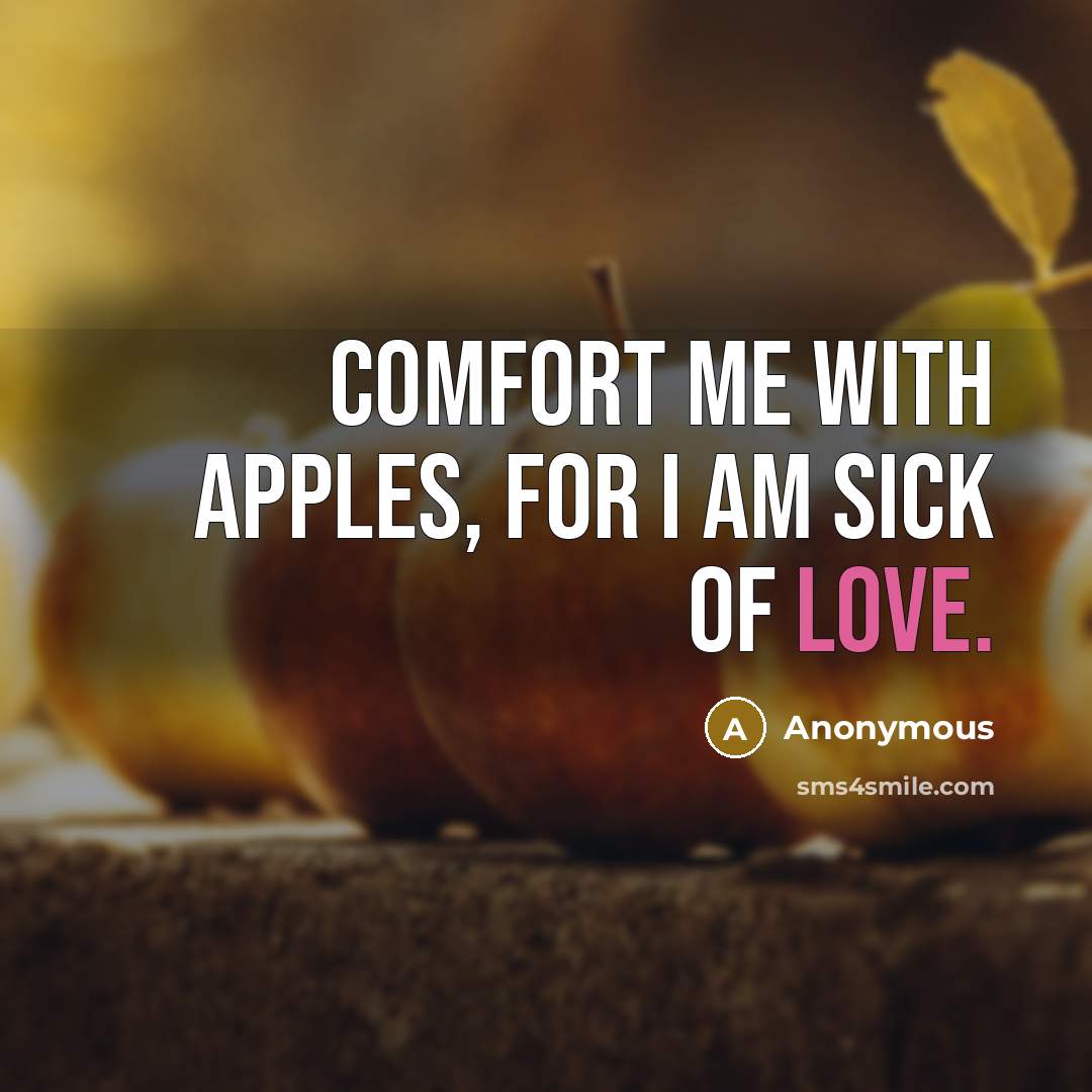 “Comfort me with apples, for I am sick of love.” quote by Anonymous